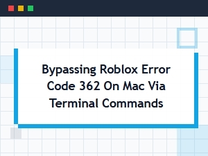 Bypassing Roblox Error 362 on Mac via Terminal Commands