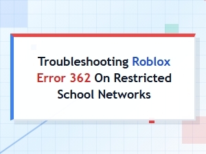 Alternative Workarounds for Roblox Error 362 at School