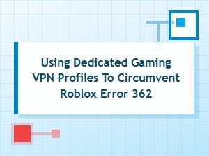 Using Gaming Vpn Profiles to Circumvent Roblox Error 362