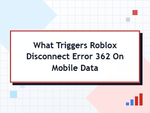 What Triggers Roblox Disconnect Error 362 on Mobile Data?