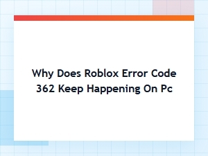 Why Does Roblox Error Code 362 Keep Happening on Pc