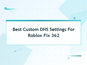 Best Custom Dns Settings to Fix Roblox Error 362