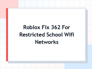 Fix Roblox Error 362 on Restricted School Wi-Fi