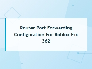 Router Port Forwarding Configuration to Fix Roblox 362